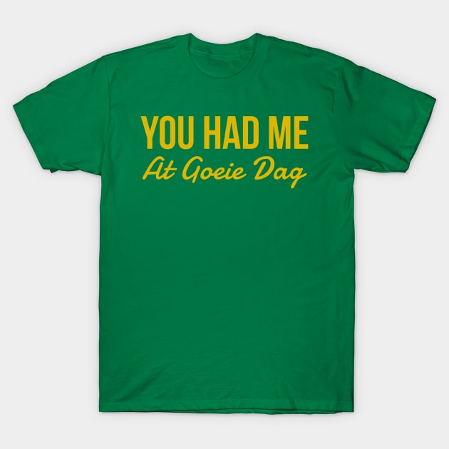 You had me at Goeie Dag T-Shirt by MessageOnApparel